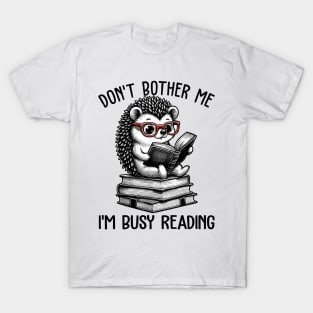 Don't Bother Me I'm Busy Reading Cute Hedgehog Book Nerd Readers T-Shirt